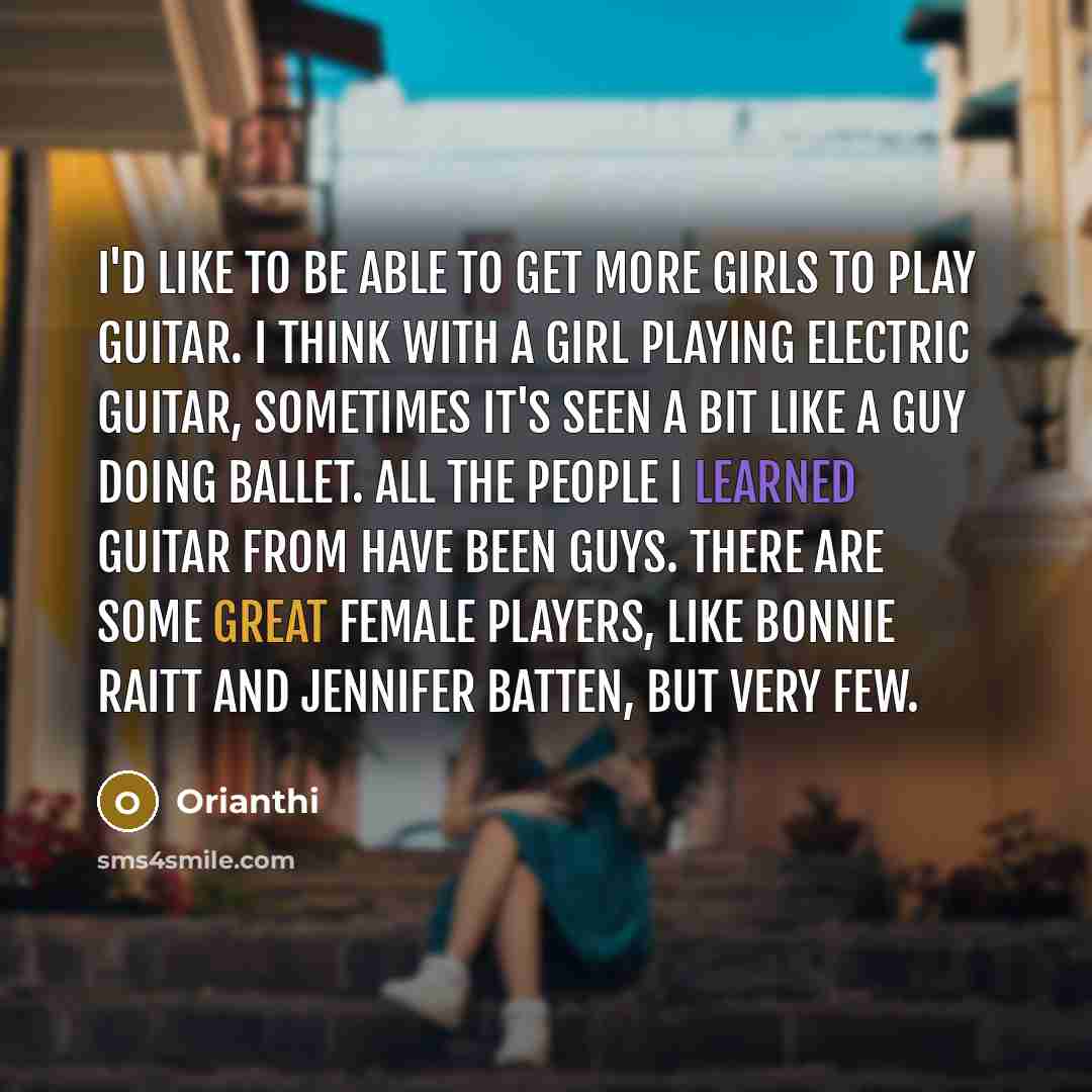 “I'd like to be able to get more girls to…” quote by Orianthi