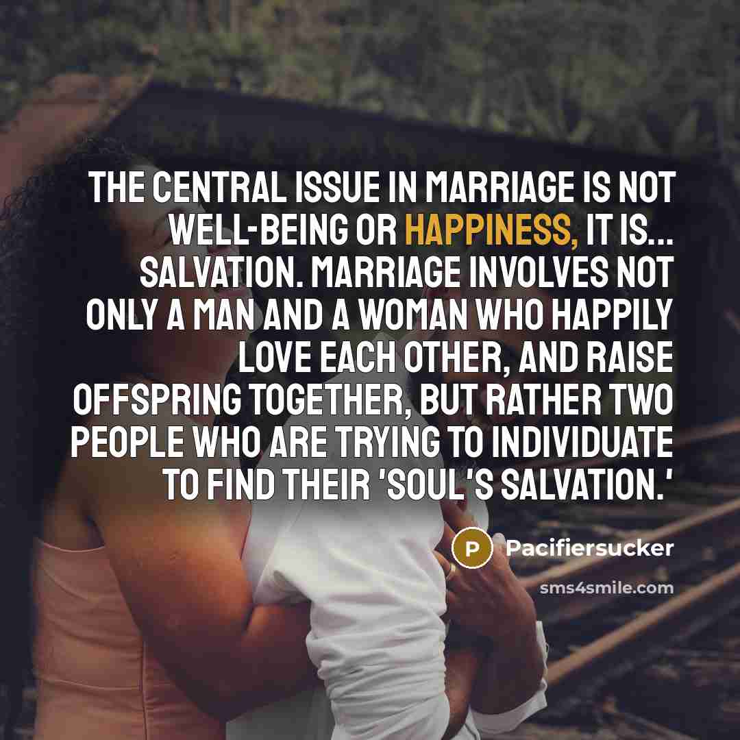 “The central issue in marriage is not well-being or happiness,…” quote by Pacifiersucker