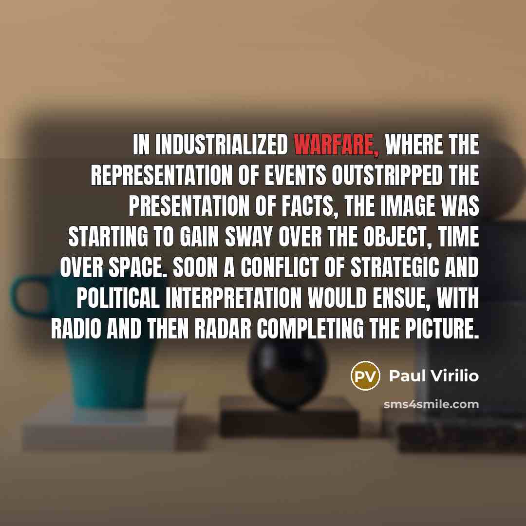 “In industrialized warfare, where the representation of events outstripped the…” quote by Paul Virilio