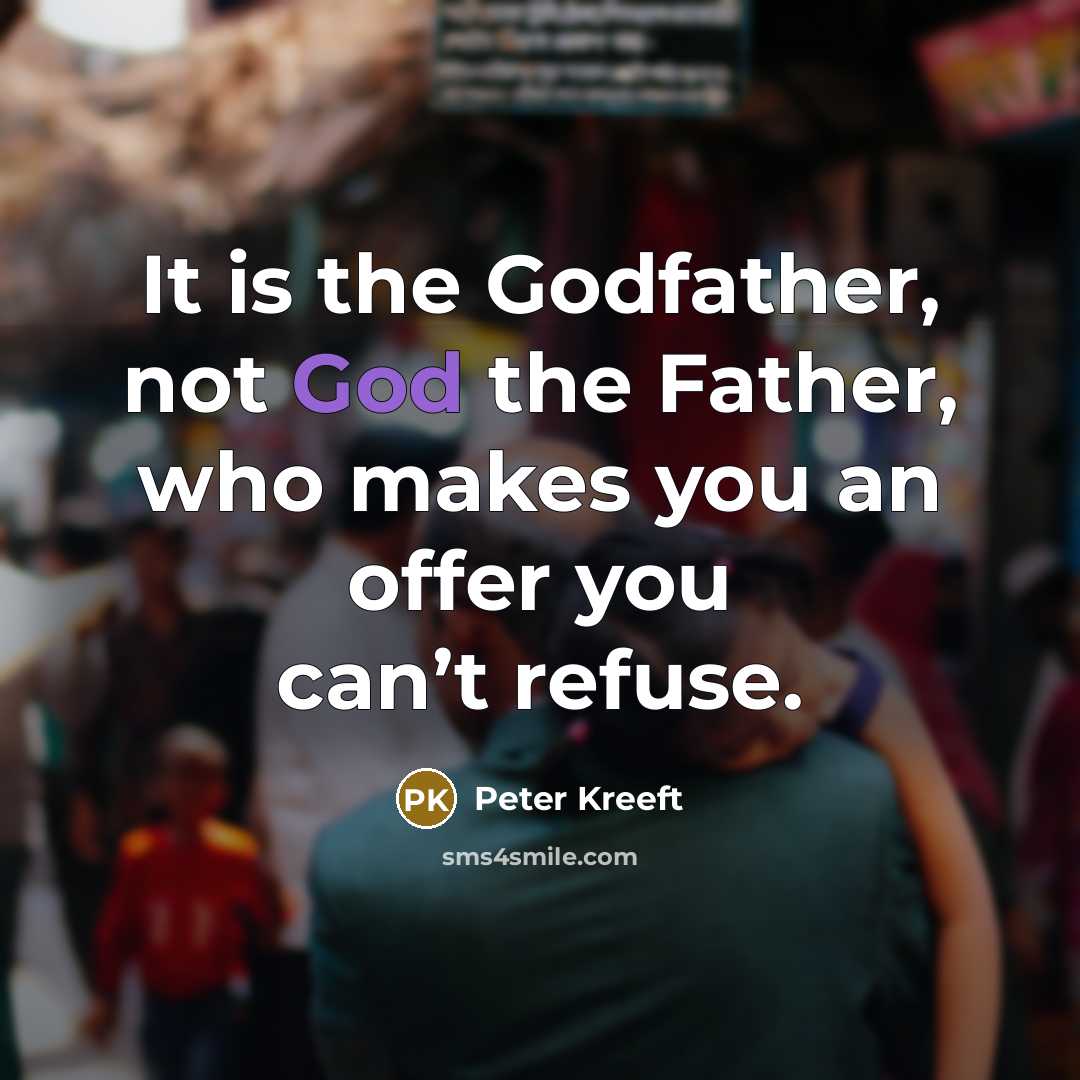 “It is the Godfather, not God the Father, who makes…” quote by Peter Kreeft