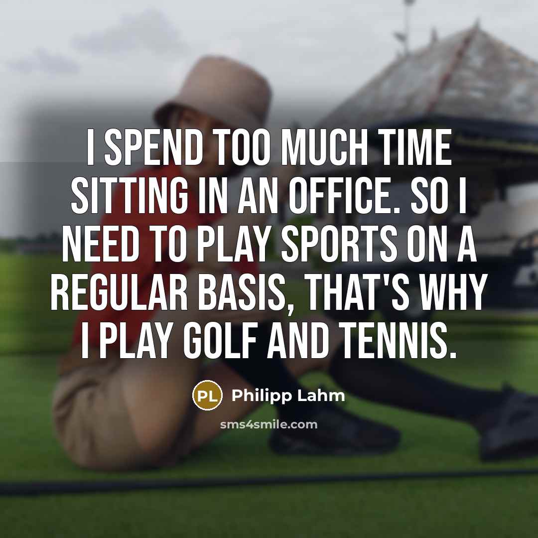 “I spend too much time sitting in an office. So…” quote by Philipp Lahm