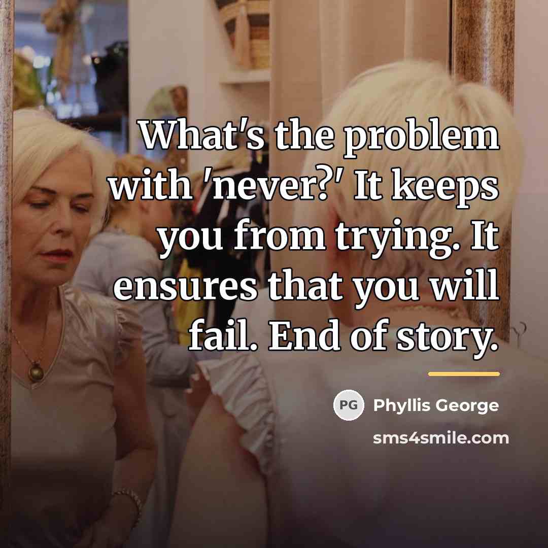 “What's the problem with 'never?' It keeps you from trying.…” quote by Phyllis George