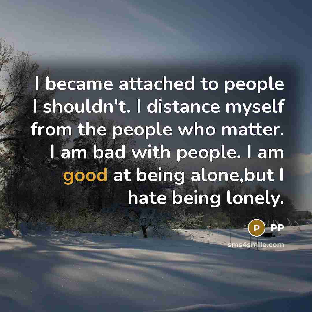 “I became attached to people I shouldn't. I distance myself…” quote by PP