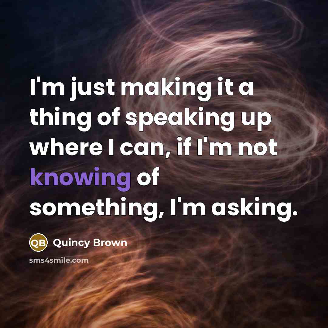 “I'm just making it a thing of speaking up where…” quote by Quincy Brown