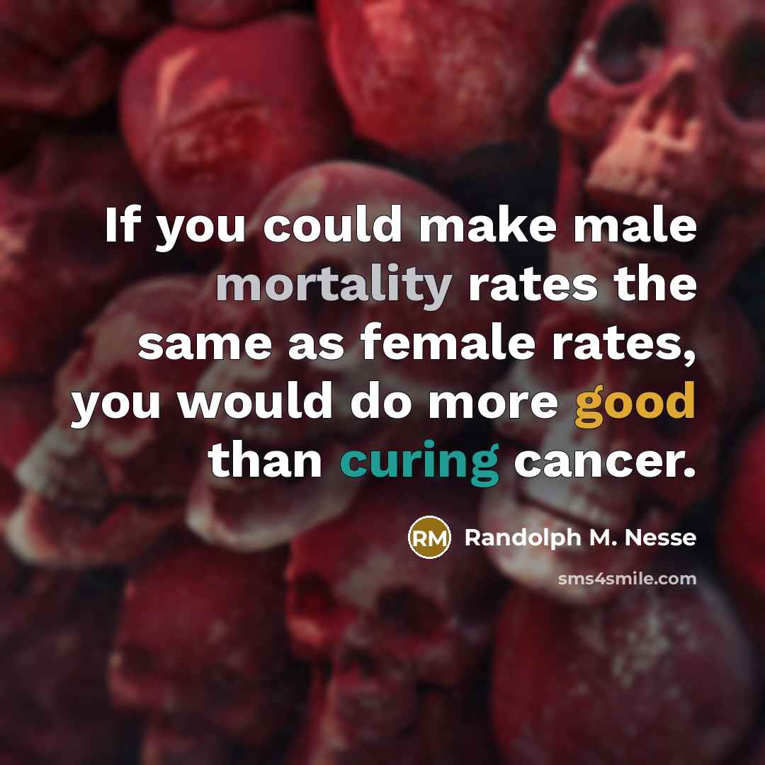 “If you could make male mortality rates the same as…” quote by Randolph M. Nesse