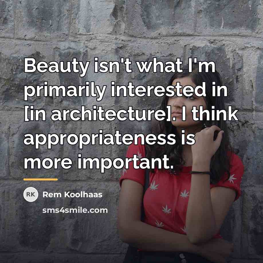 “Beauty isn't what I'm primarily interested in [in architecture]. I…” quote by Rem Koolhaas