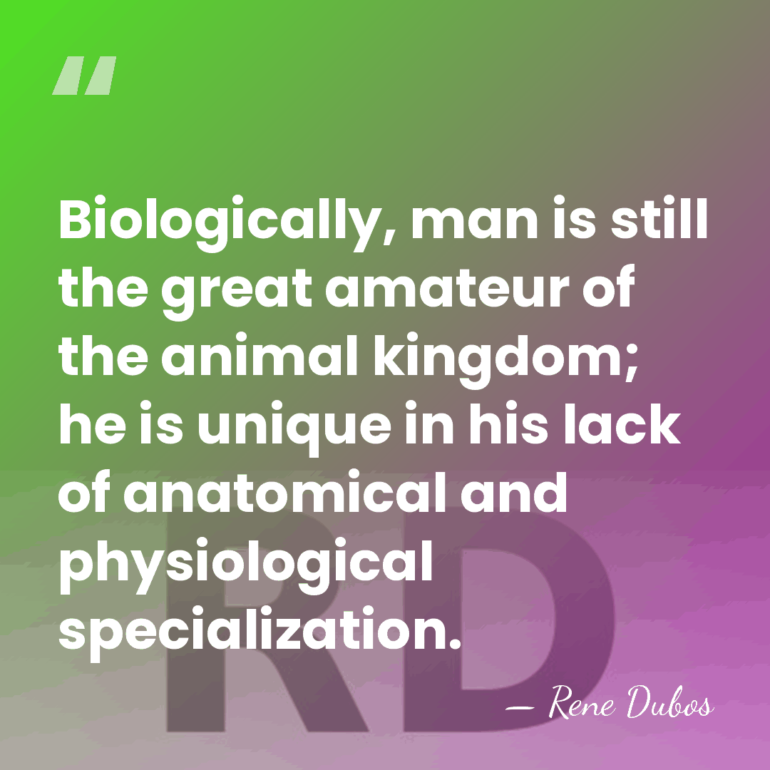 Biologically, man is still the great amateur of the animal kingdom; he&hellip; - Rene Dubos