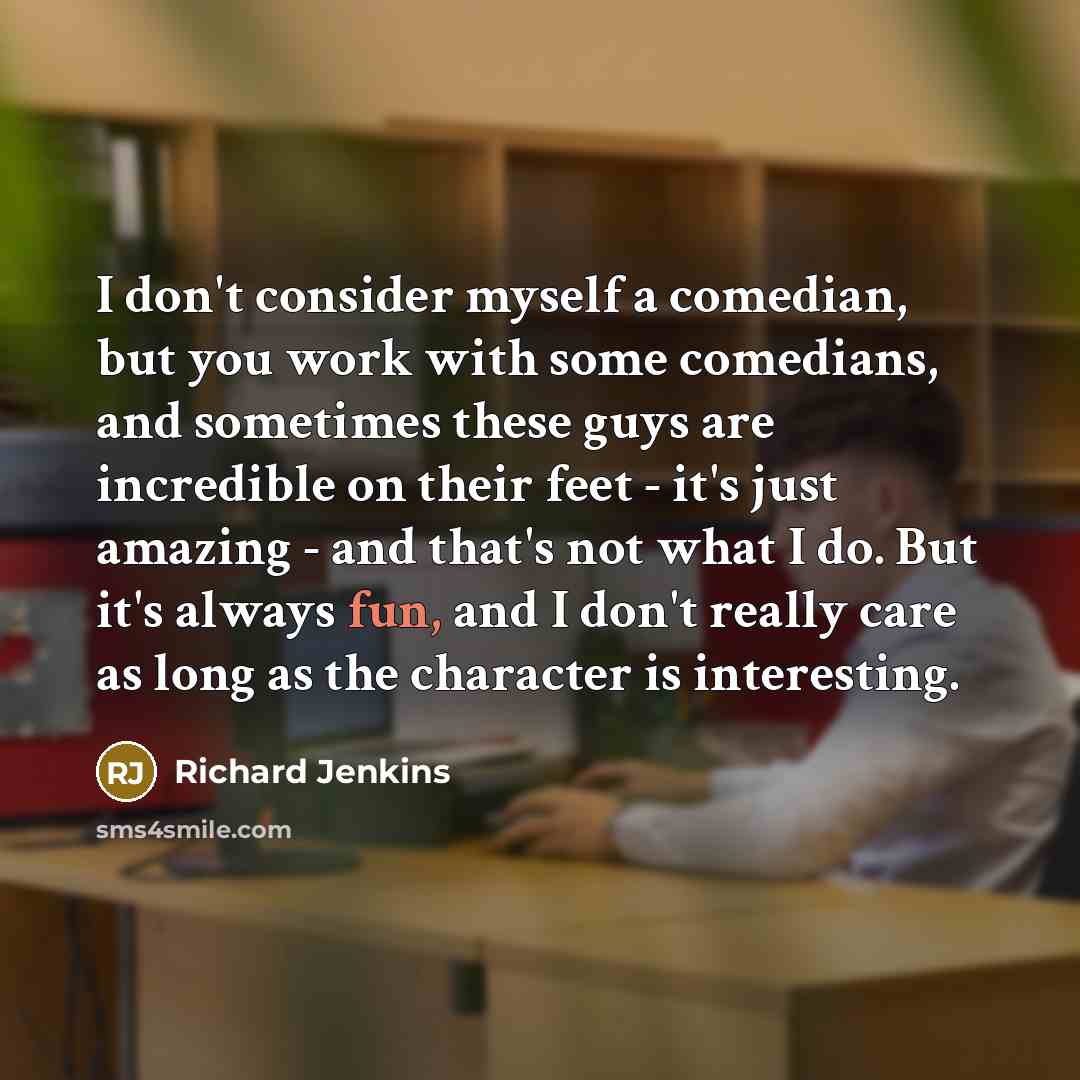 “I don't consider myself a comedian, but you work with…” quote by Richard Jenkins