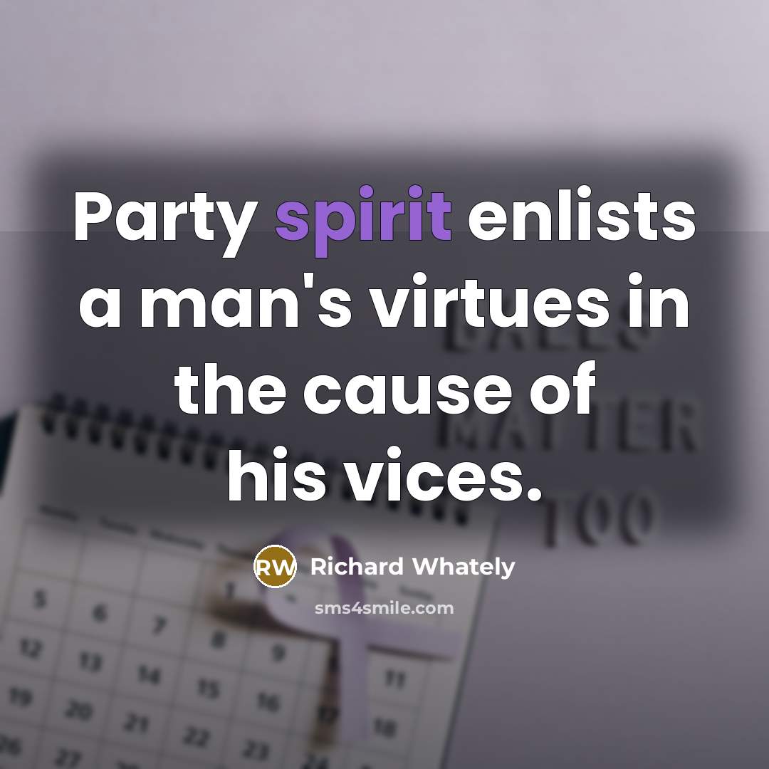 “Party spirit enlists a man's virtues in the cause of…” quote by Richard Whately