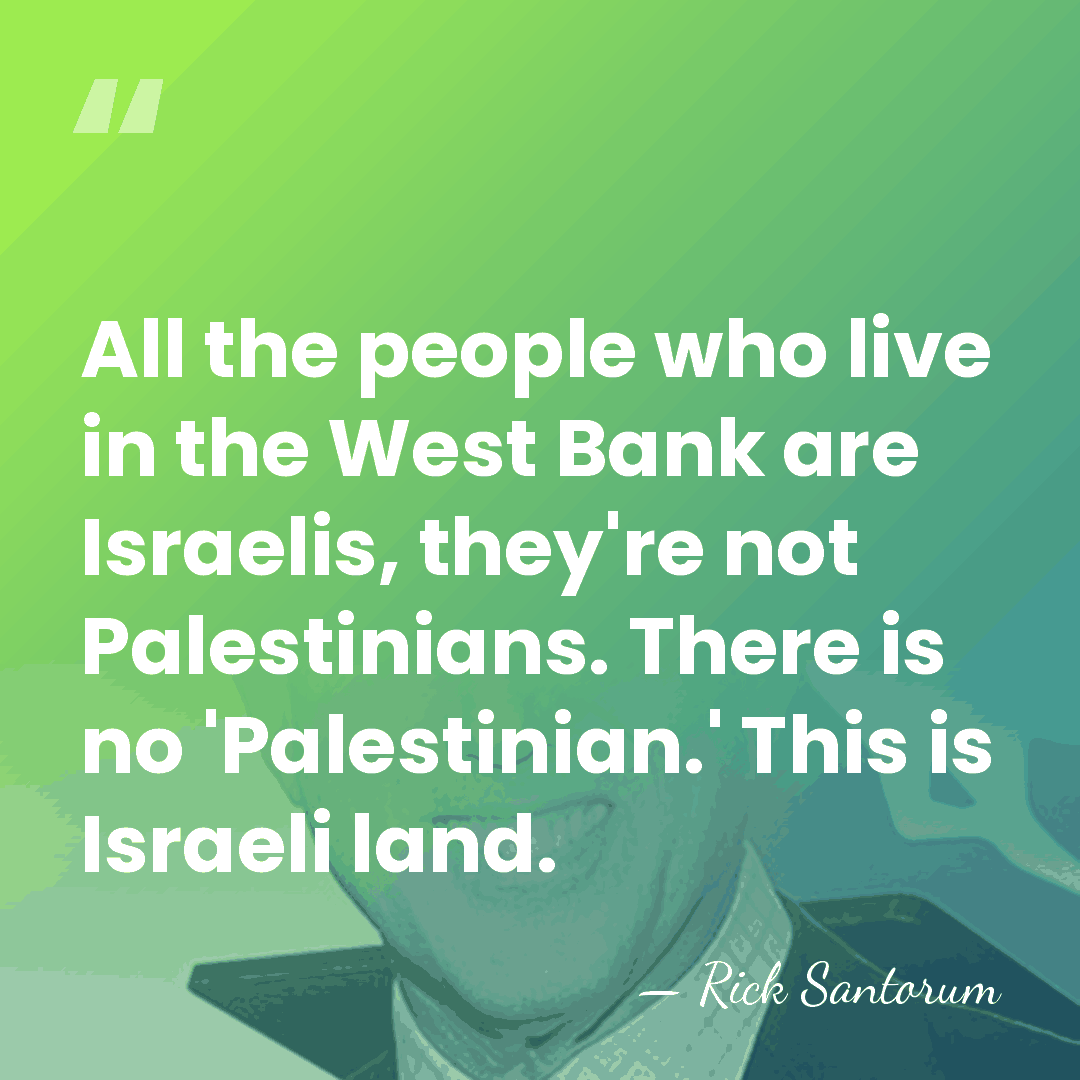 All the people who live in the West Bank are Israelis, they're&hellip; - Rick Santorum
