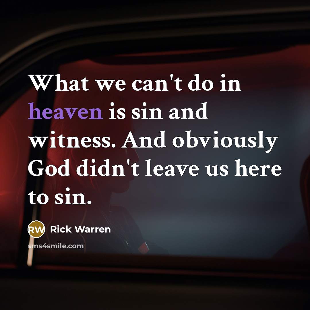 “What we can't do in heaven is sin and witness.…” quote by Rick Warren