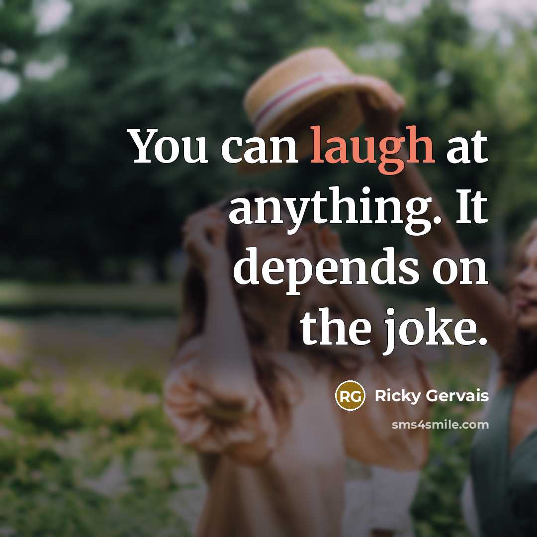 “You can laugh at anything. It depends on the joke.…” quote by Ricky Gervais