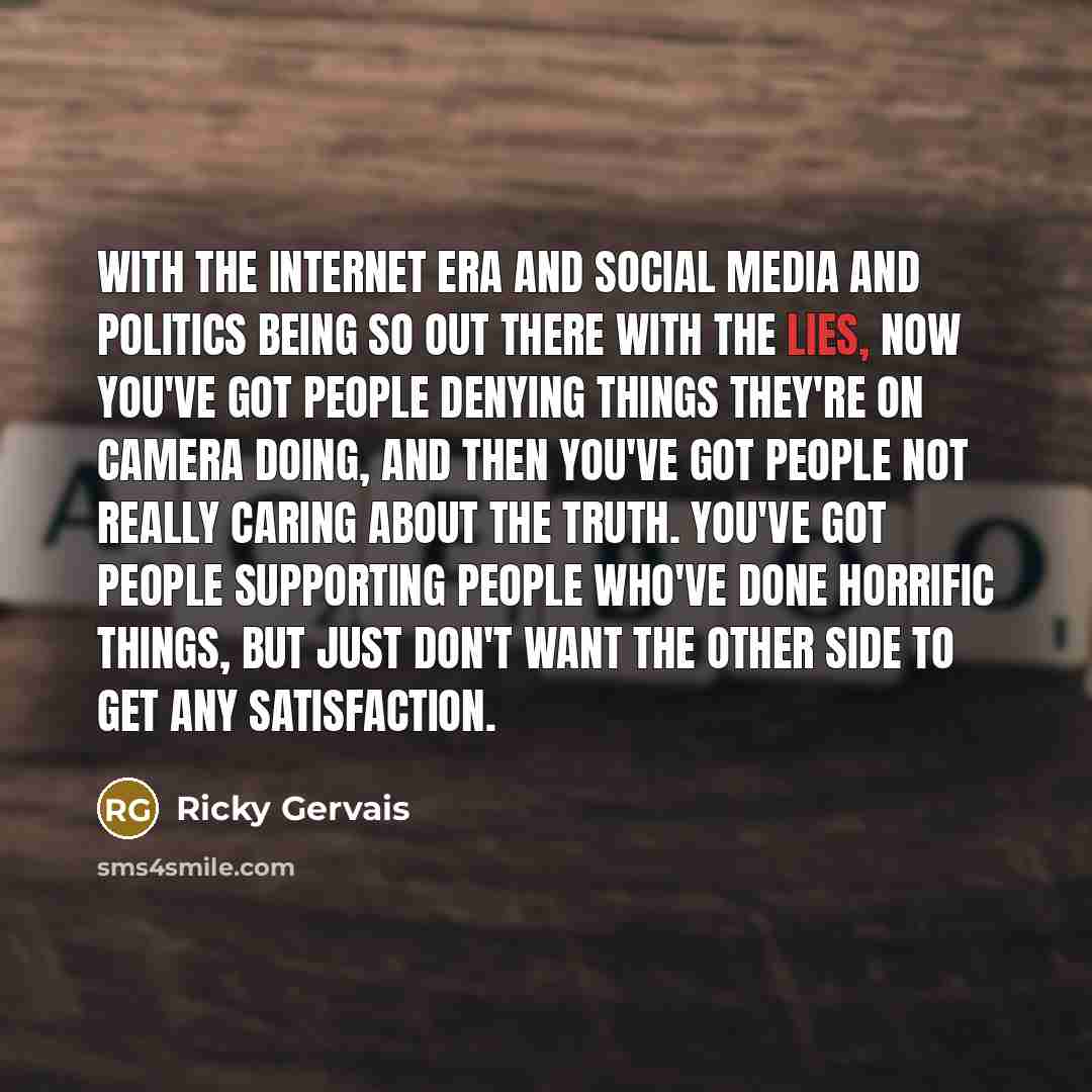 “With the Internet era and social media and politics being…” quote by Ricky Gervais