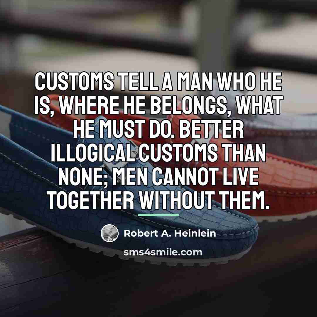 “Customs tell a man who he is, where he belongs,…” quote by Robert A. Heinlein