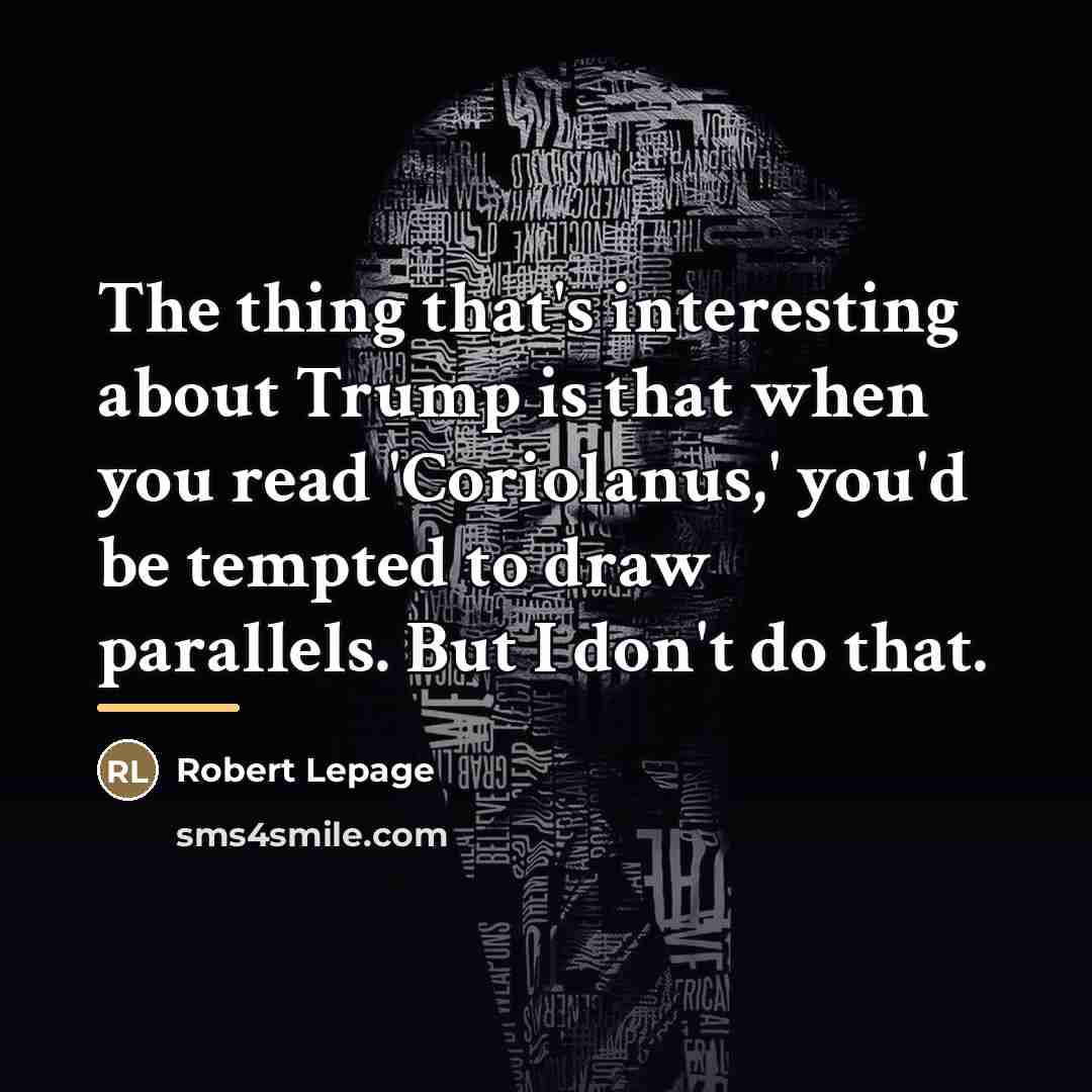 “The thing that's interesting about Trump is that when you…” quote by Robert Lepage