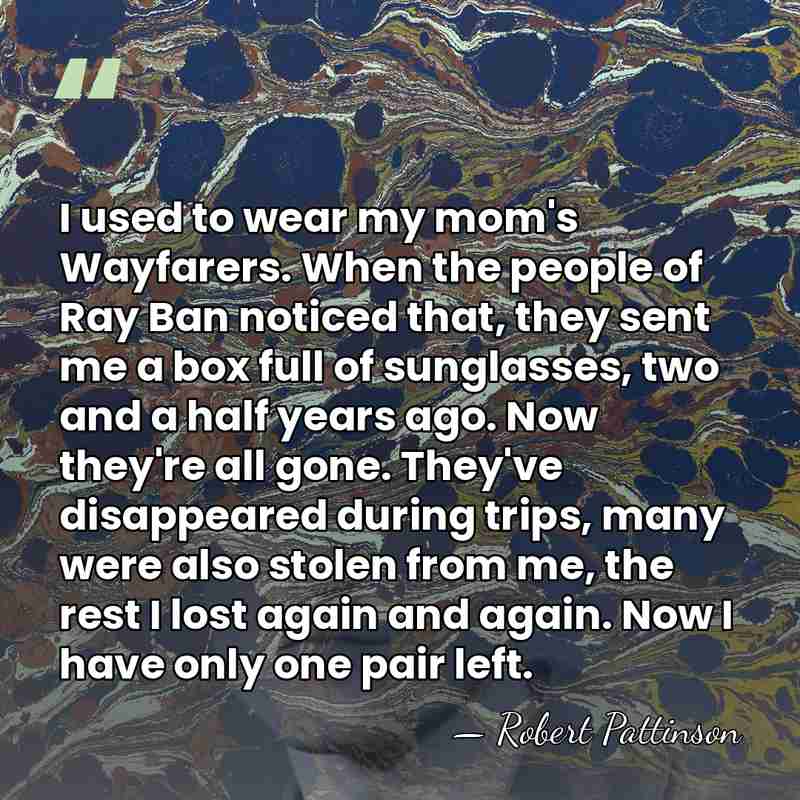 I used to wear my mom's Wayfarers. When the people of Ray&hellip; - Robert Pattinson