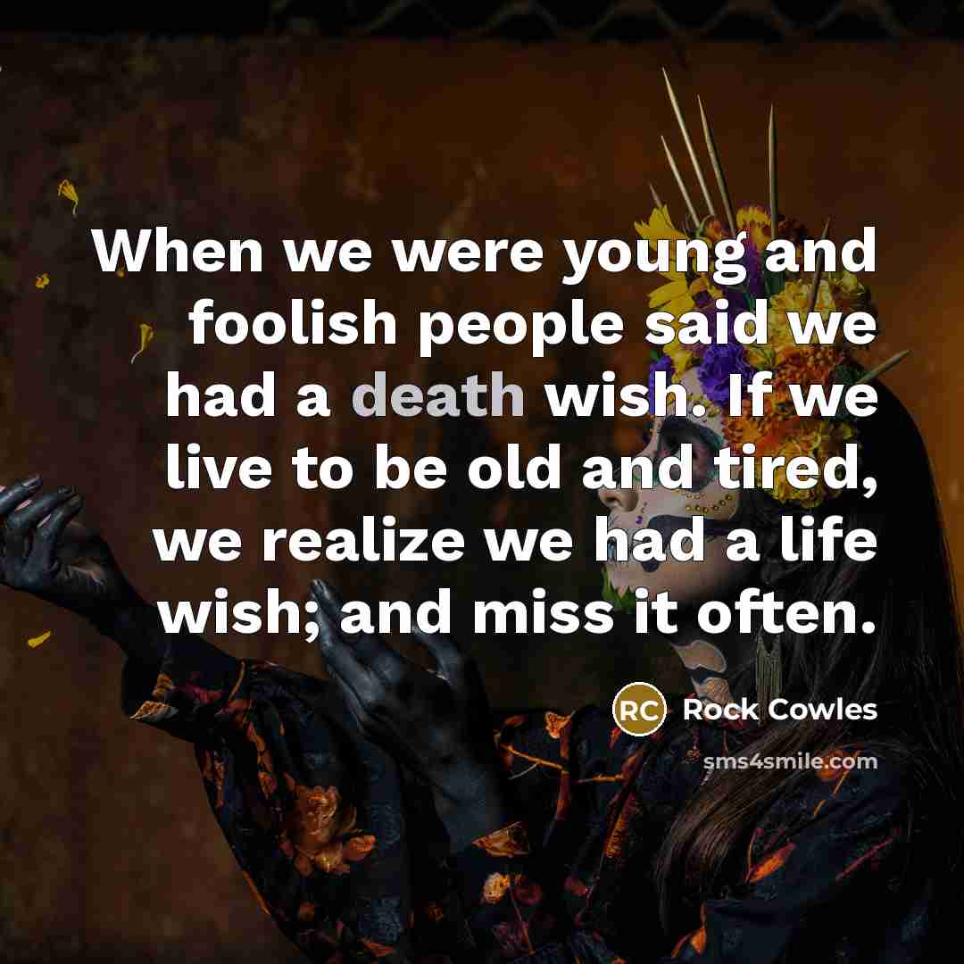 “When we were young and foolish people said we had…” quote by Rock Cowles