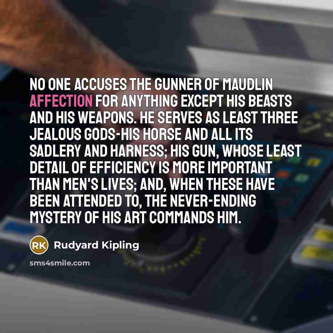 “No one accuses the gunner of maudlin affection for anything…” quote by Rudyard Kipling