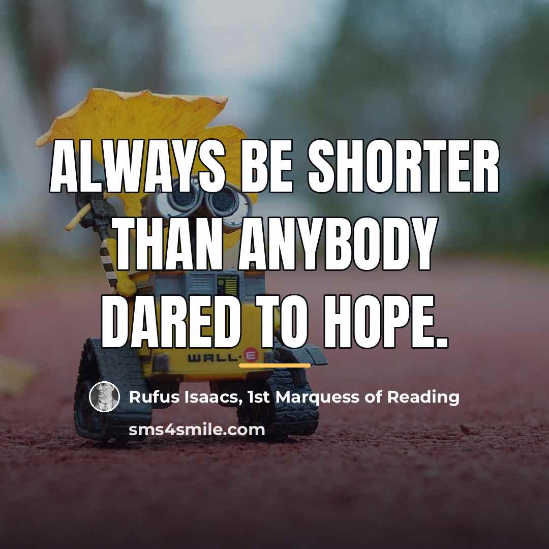 “Always be shorter than anybody dared to hope.…” quote by Anonymous