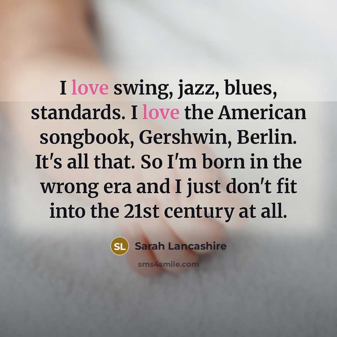 “I love swing, jazz, blues, standards. I love the American…” quote by Sarah Lancashire
