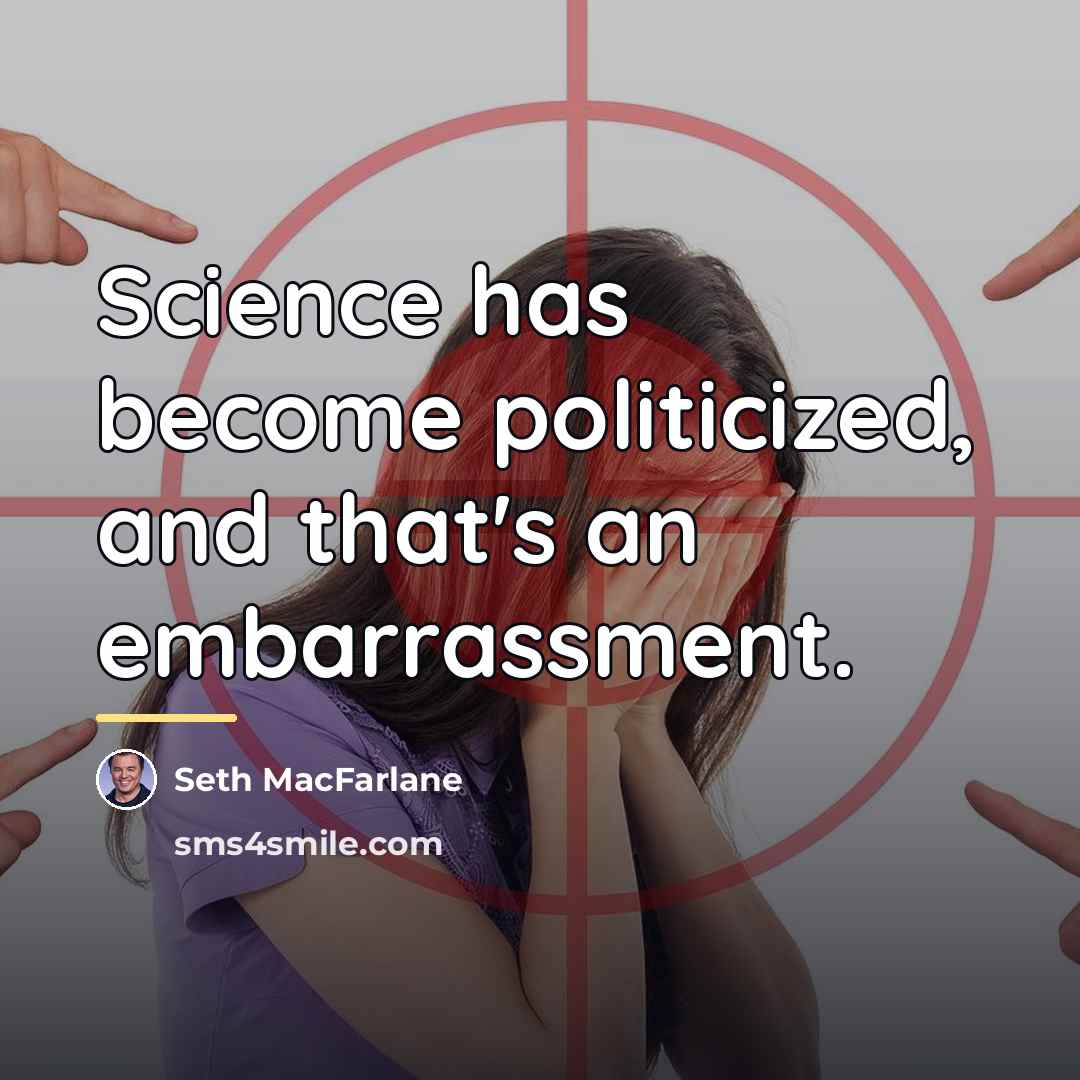 “Science has become politicized, and that's an embarrassment.…” quote by Seth MacFarlane