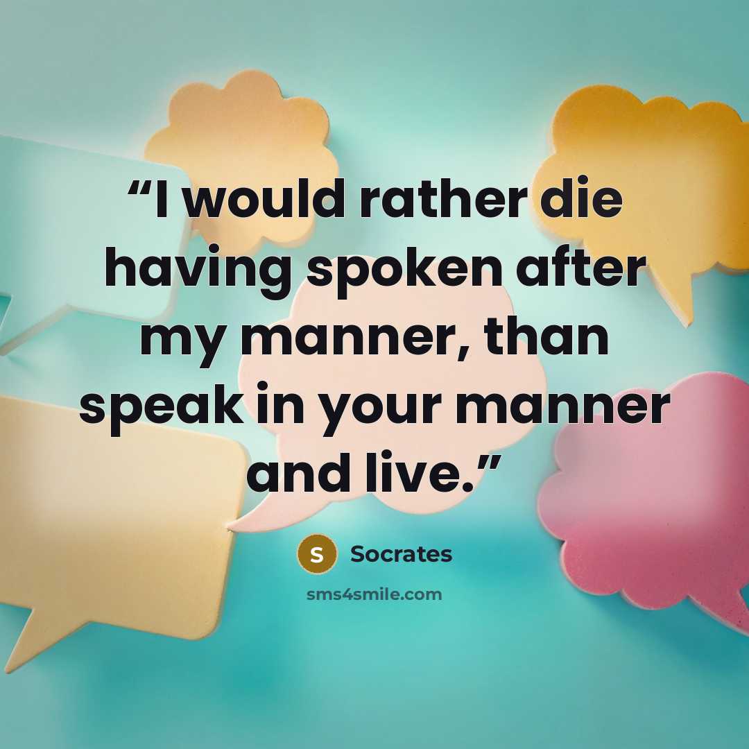 “I would rather die having spoken after my manner, than speak in your manner and live.” quote by Socrates