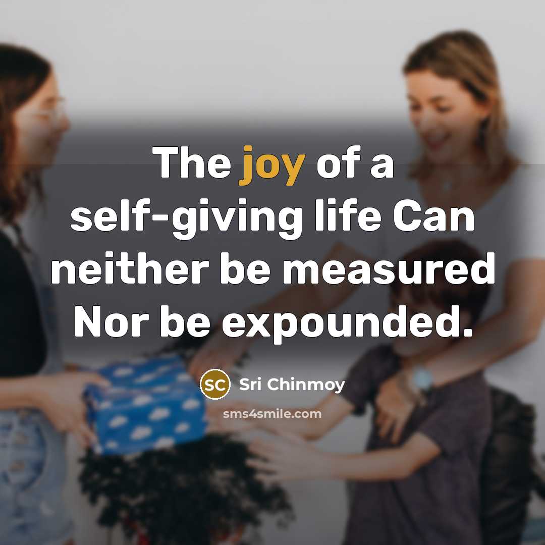 “The joy of a self-giving life Can neither be measured…” quote by Sri Chinmoy