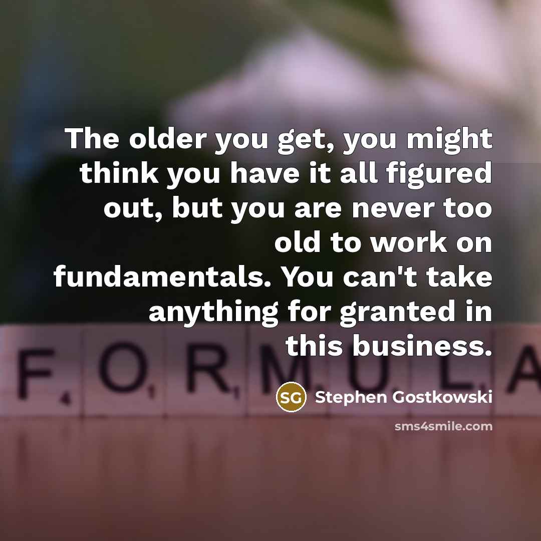 “The older you get, you might think you have it…” quote by Stephen Gostkowski