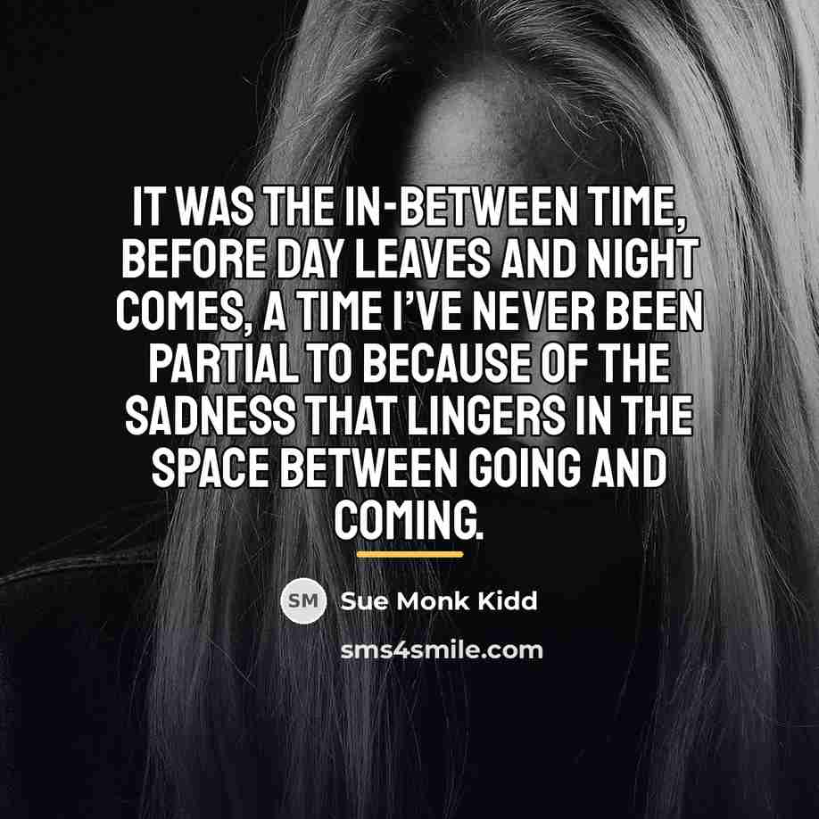 “It was the in-between time, before day leaves and night…” quote by Sue Monk Kidd