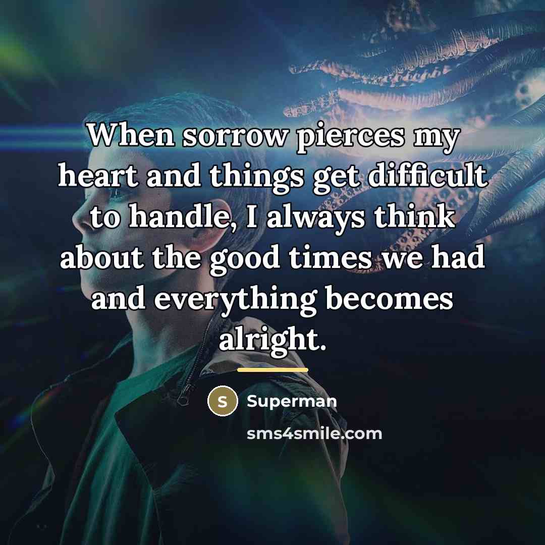 “When sorrow pierces my heart and things get difficult to…” quote by Superman
