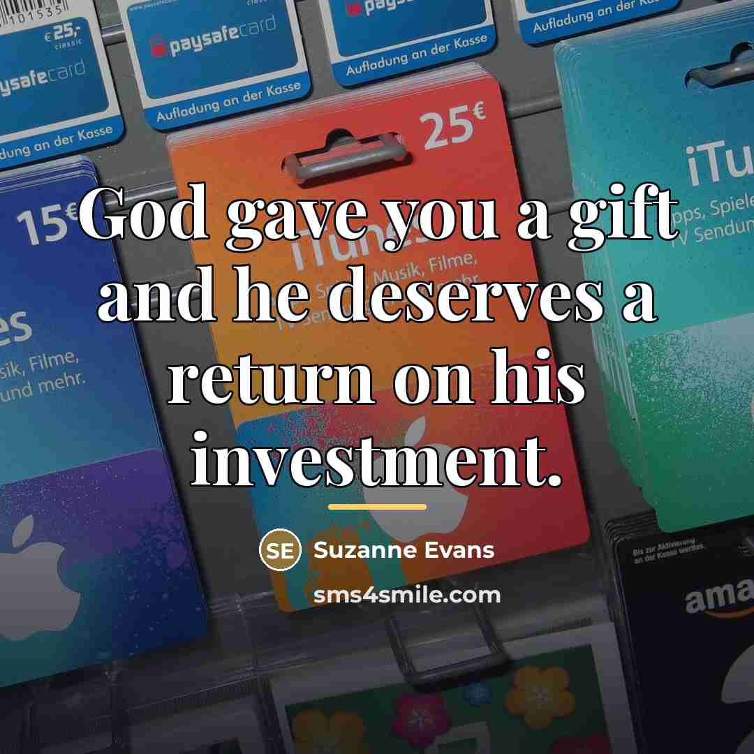 “God gave you a gift and he deserves a return…” quote by Suzanne Evans