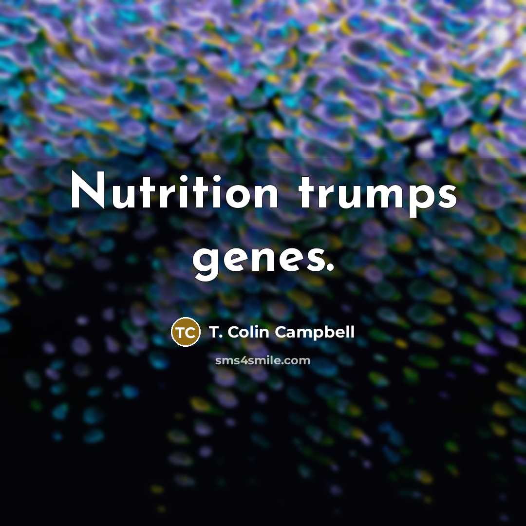 “Nutrition trumps genes.…” quote by T. Colin Campbell