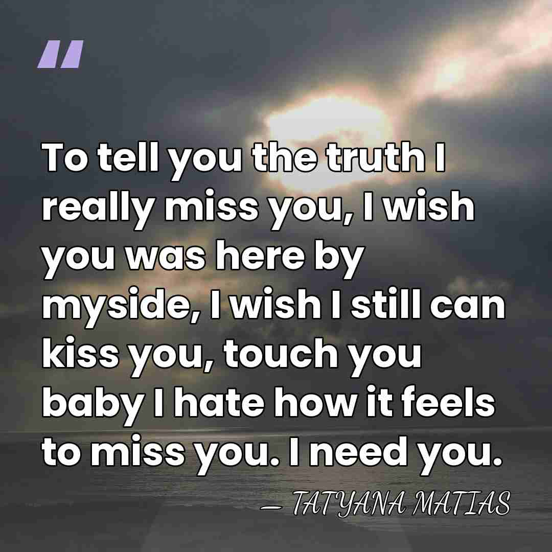 To tell you the truth I really miss you, I wish you&hellip; - Tatyana Matias
