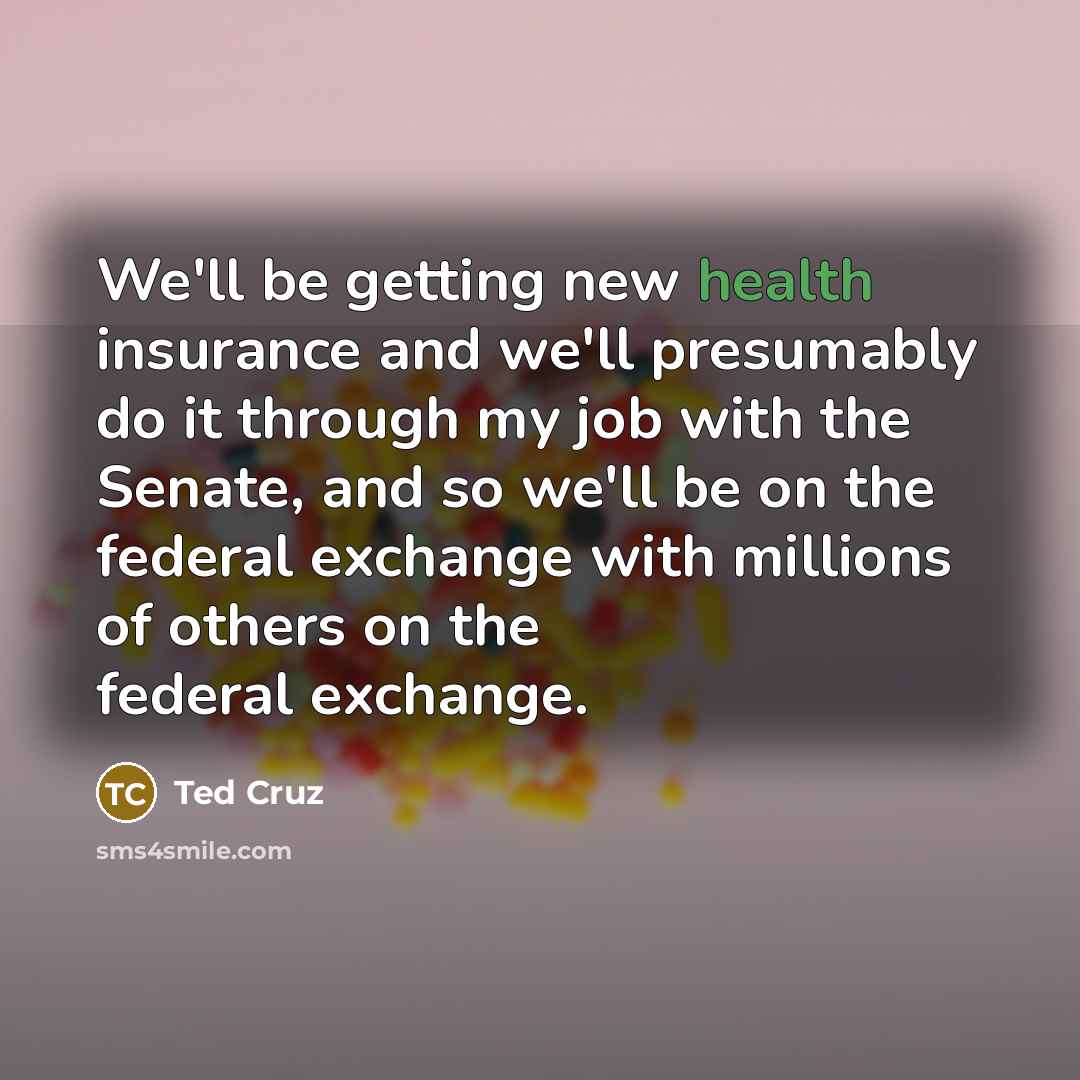 “We'll be getting new health insurance and we'll presumably do…” quote by Ted Cruz