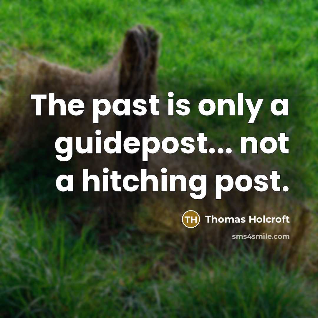“The past is only a guidepost... not a hitching post.…” quote by Thomas Holcroft