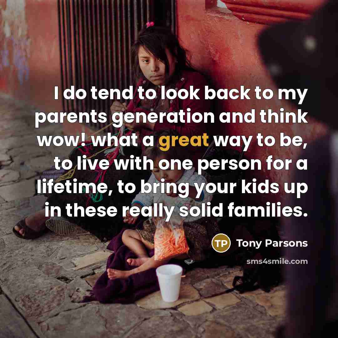 “I do tend to look back to my parents generation…” quote by Tony Parsons