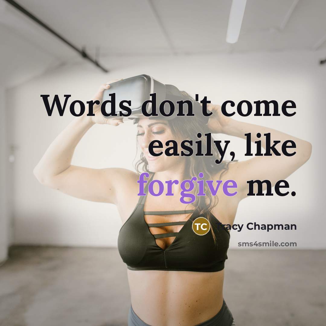 “Words don't come easily, like forgive me.” quote by Tracy Chapman