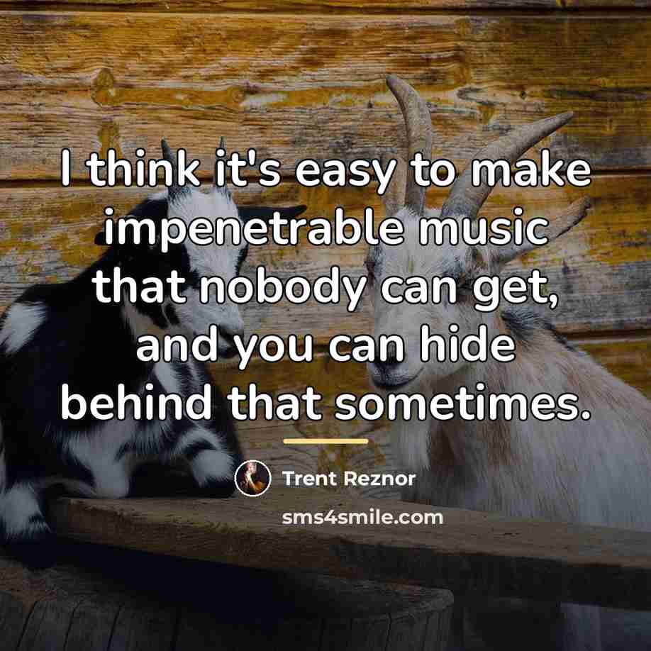 “I think it's easy to make impenetrable music that nobody…” quote by Trent Reznor