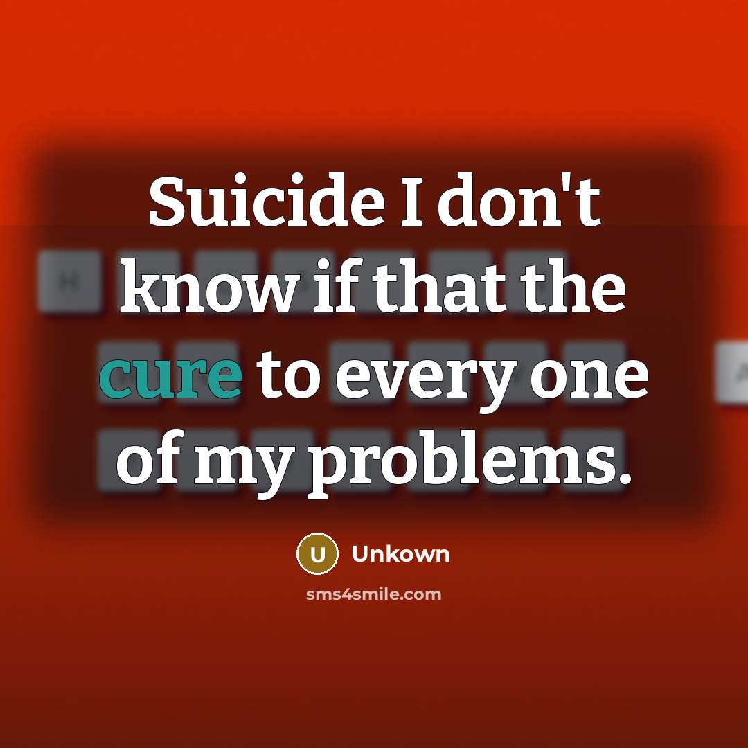 “Suicide I don't know if that the cure to every…” quote by Unkown