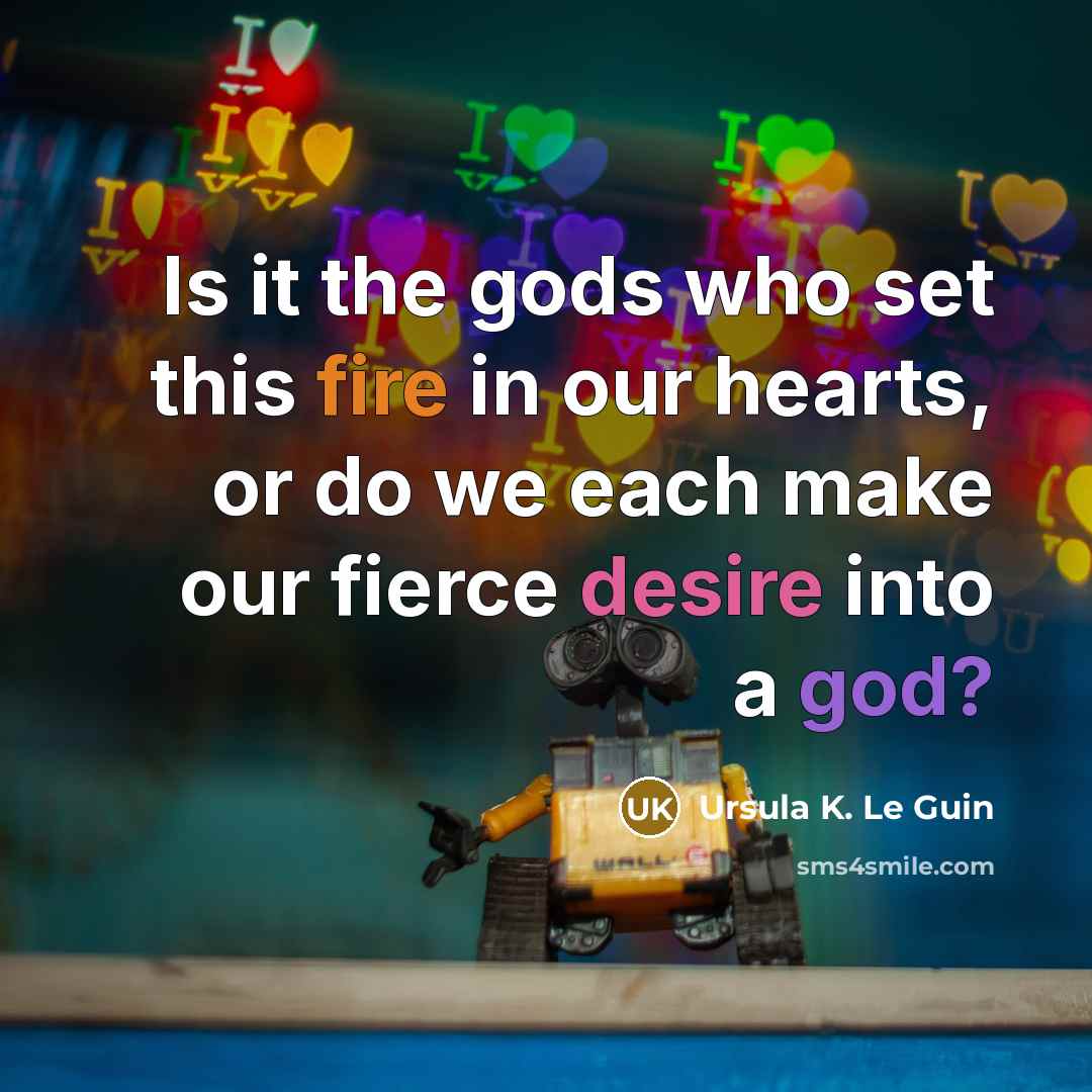 “Is it the gods who set this fire in our…” quote by Ursula K. Le Guin