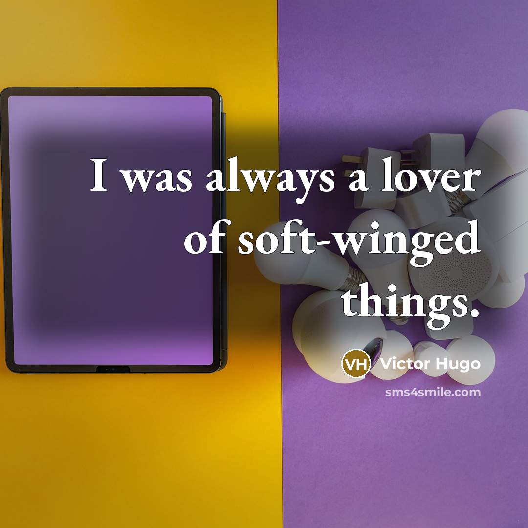 “I was always a lover of soft-winged things.…” quote by Victor Hugo