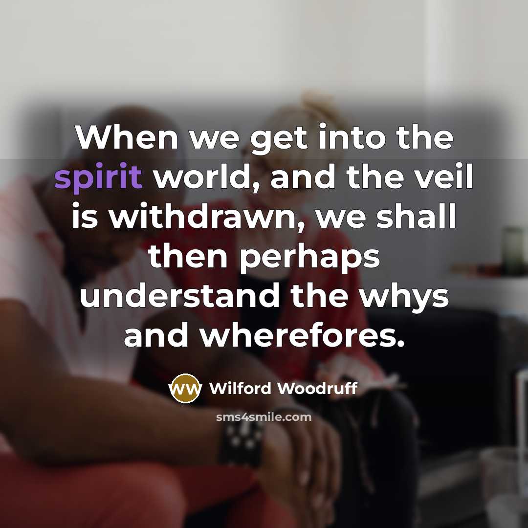 “When we get into the spirit world, and the veil…” quote by Wilford Woodruff