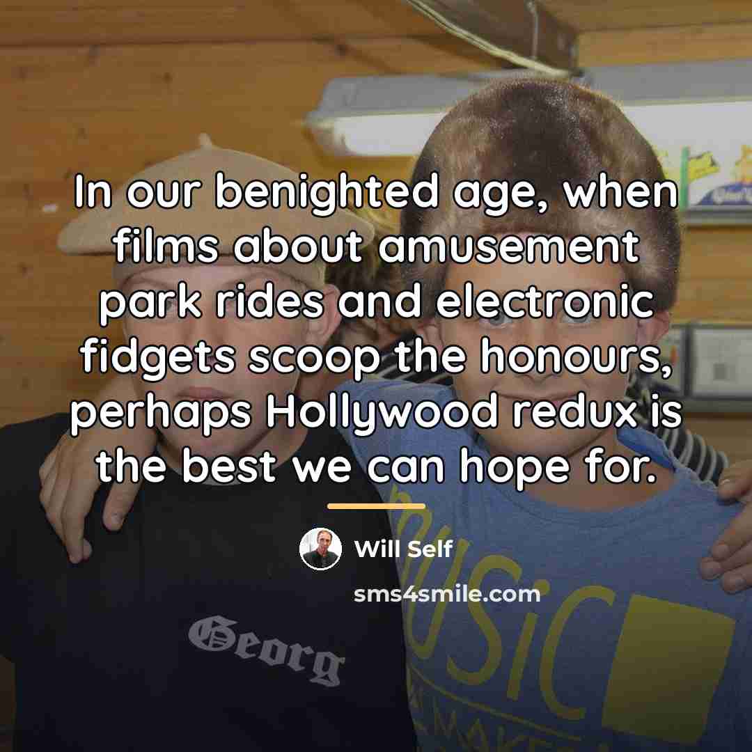 “In our benighted age, when films about amusement park rides…” quote by Will Self