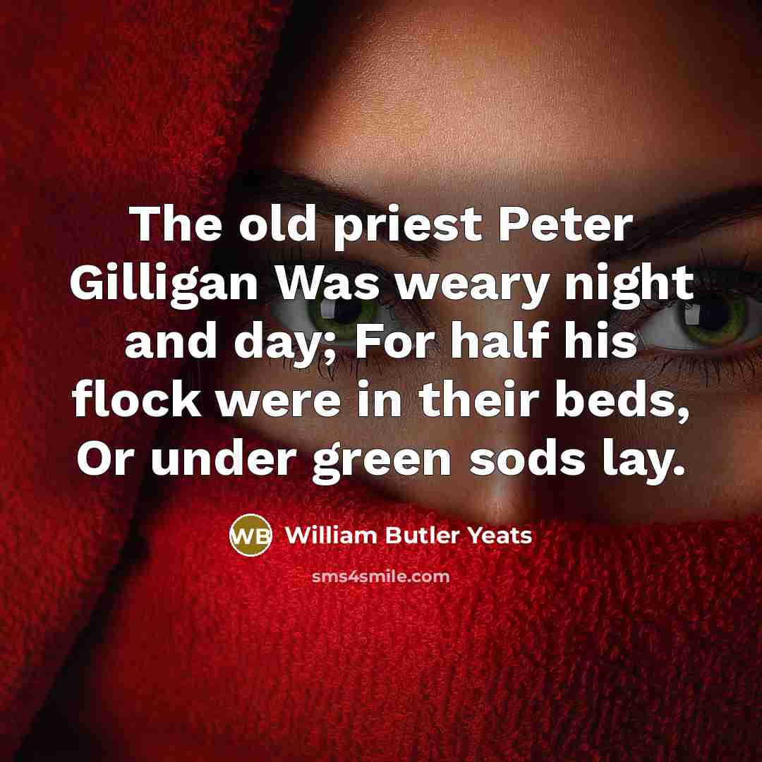 “The old priest Peter Gilligan Was weary night and day;…” quote by William Butler Yeats