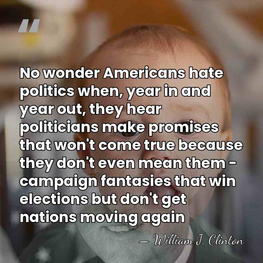 No wonder Americans hate politics when, year in and year out, they&hellip; - William J. Clinton