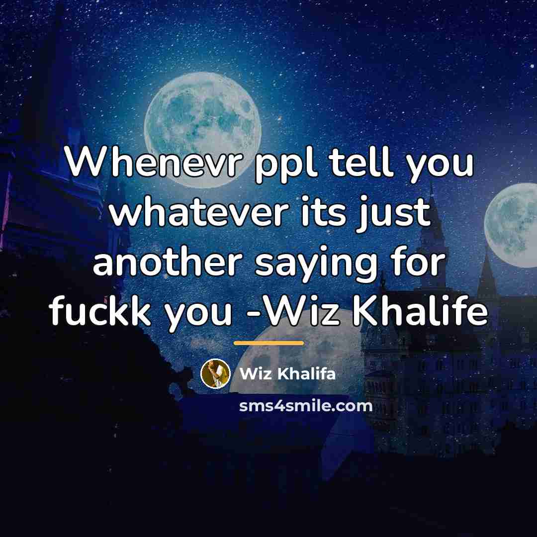 “Whenevr ppl tell you whatever its just another saying for…” quote by Wiz Khalifa