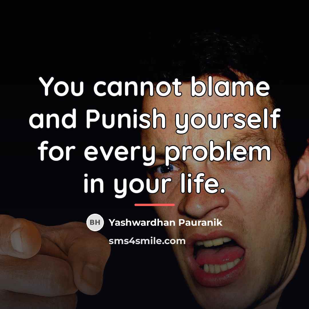 “You cannot blame and Punish yourself for every problem in…” quote by Yashwardhan Pauranik