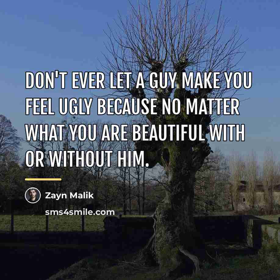 “Don't ever let a guy make you feel ugly because…” quote by Zayn Malik