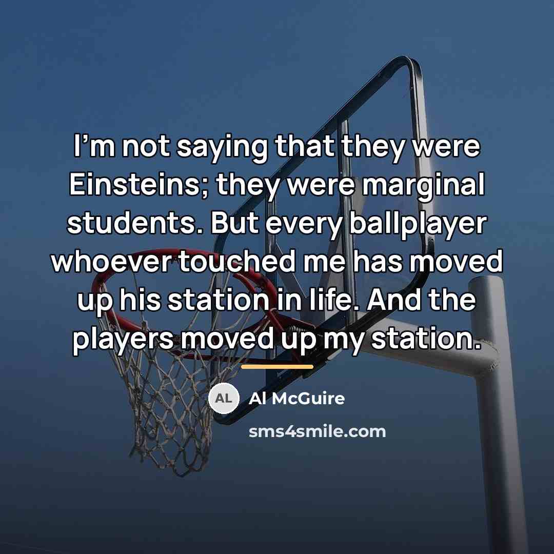 “I'm not saying that they were Einsteins; they were marginal…” quote by Al McGuire