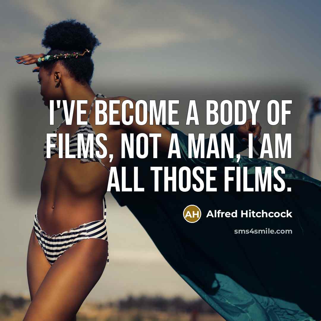 “I've become a body of films, not a man, I…” quote by Alfred Hitchcock